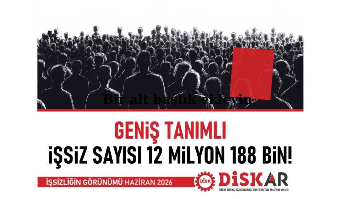DİSK-AR: Geniş tanımlı işsiz sayısı 12,2 milyona ulaştı, her üç kişiden biri işsiz